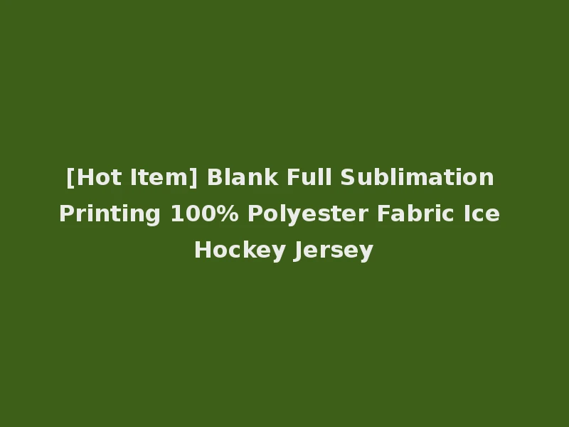 [Hot Item] Blank Full Sublimation Printing 100% Polyester Fabric Ice Hockey Jersey