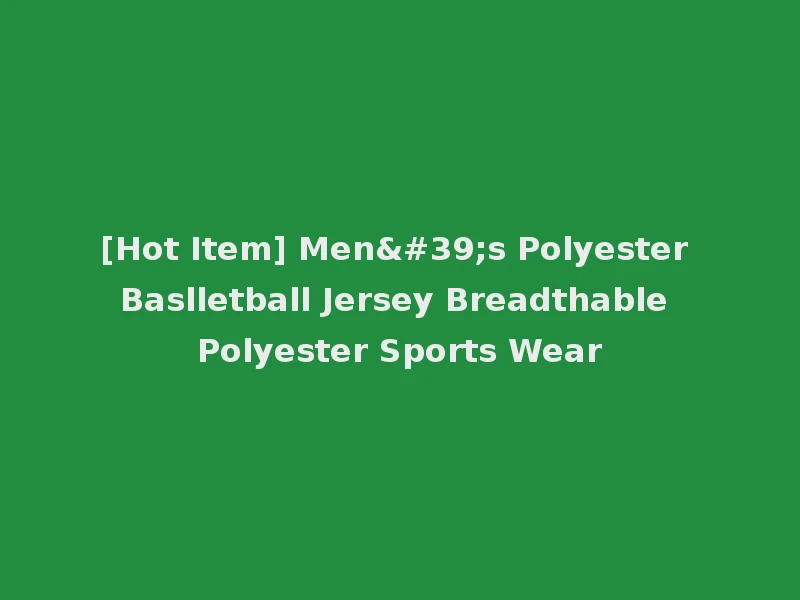 [Hot Item] Men's Polyester Baslletball Jersey Breadthable Polyester Sports Wear
