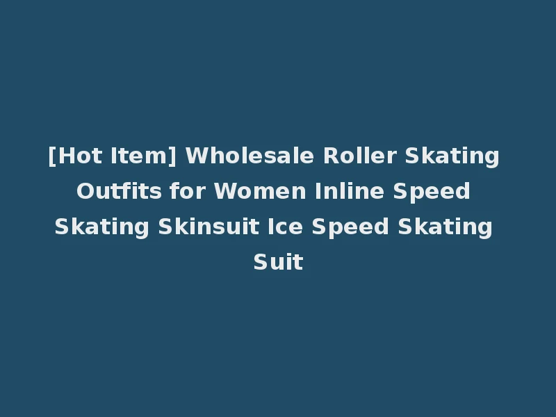 [Hot Item] Wholesale Roller Skating Outfits for Women Inline Speed Skating Skinsuit Ice Speed Skating Suit