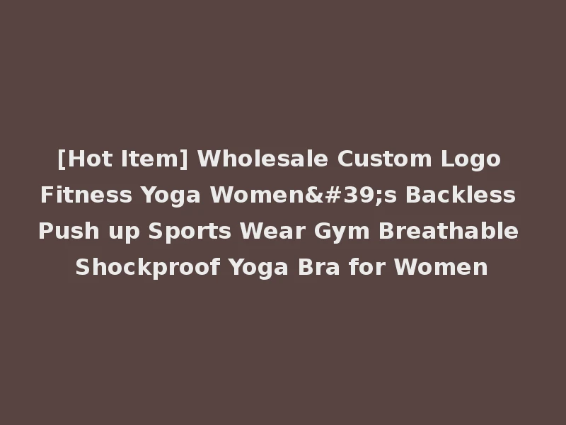 [Hot Item] Wholesale Custom Logo Fitness Yoga Women's Backless Push up Sports Wear Gym Breathable Shockproof Yoga Bra for Women