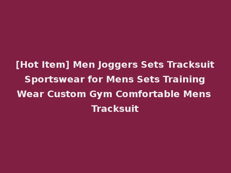[Hot Item] Men Joggers Sets Tracksuit Sportswear for Mens Sets Training Wear Custom Gym Comfortable Mens Tracksuit