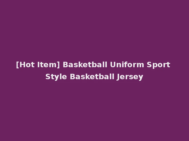 [Hot Item] Basketball Uniform Sport Style Basketball Jersey