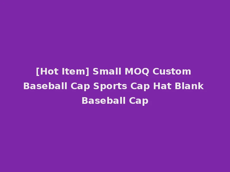 [Hot Item] Small MOQ Custom Baseball Cap Sports Cap Hat Blank Baseball Cap