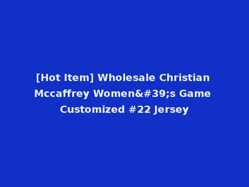 [Hot Item] Wholesale Christian Mccaffrey Women's Game Customized #22 Jersey