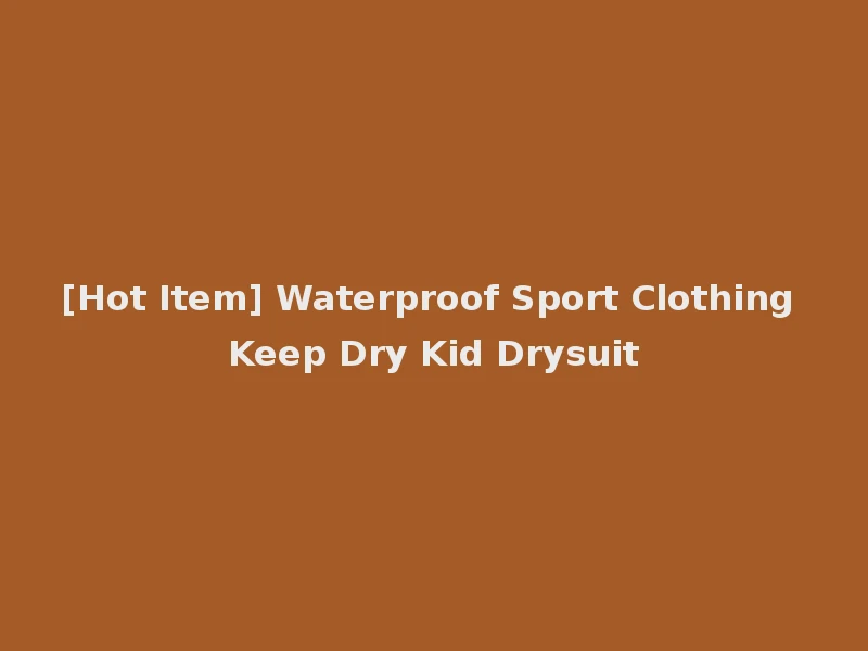 [Hot Item] Waterproof Sport Clothing Keep Dry Kid Drysuit