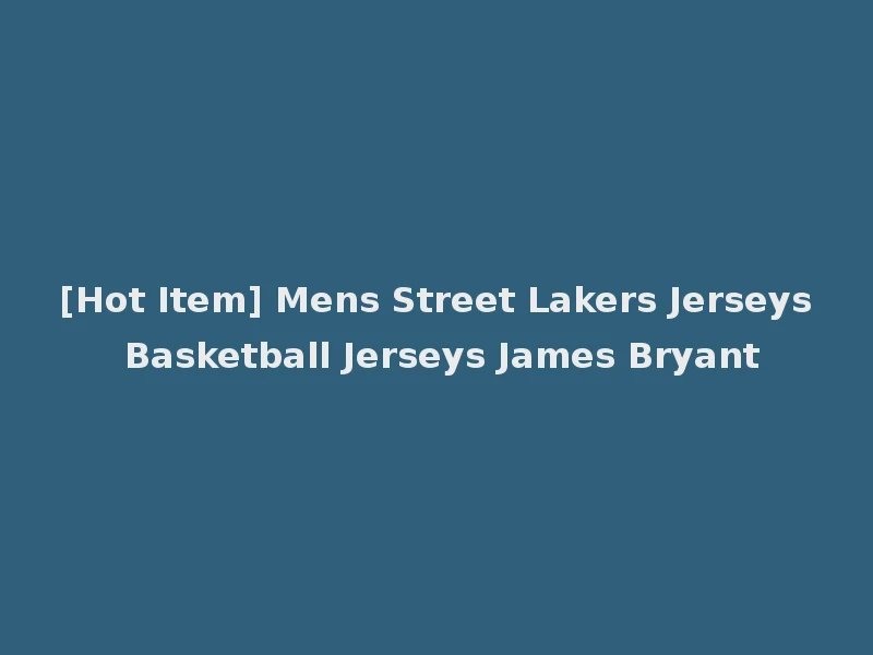 [Hot Item] Mens Street Lakers Jerseys Basketball Jerseys James Bryant