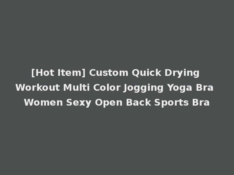 [Hot Item] Custom Quick Drying Workout Multi Color Jogging Yoga Bra Women Sexy Open Back Sports Bra
