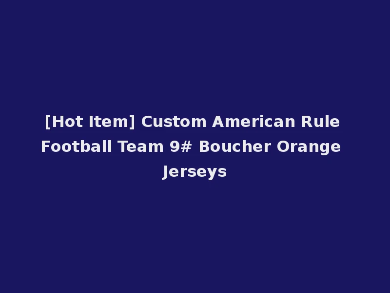 [Hot Item] Custom American Rule Football Team 9# Boucher Orange Jerseys