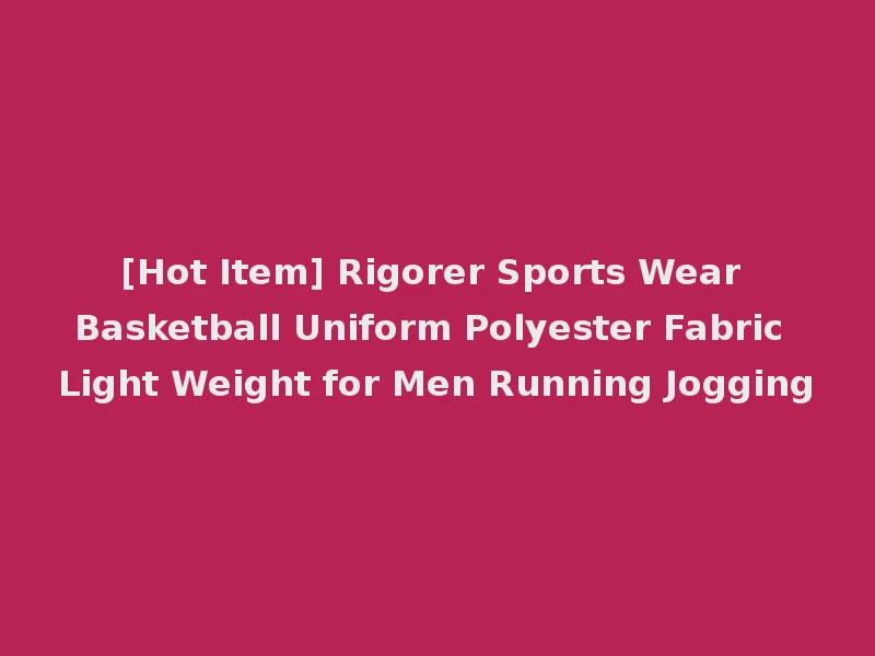 [Hot Item] Rigorer Sports Wear Basketball Uniform Polyester Fabric Light Weight for Men Running Jogging
