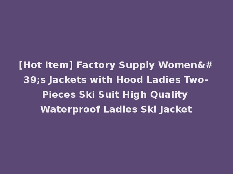 [Hot Item] Factory Supply Women's Jackets with Hood Ladies Two-Pieces Ski Suit High Quality Waterproof Ladies Ski Jacket