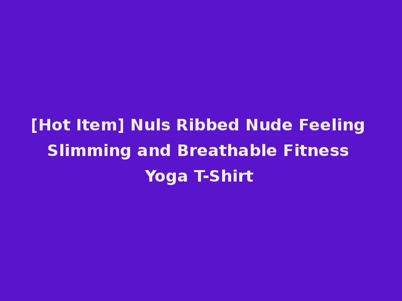 [Hot Item] Nuls Ribbed Nude Feeling Slimming and Breathable Fitness Yoga T-Shirt