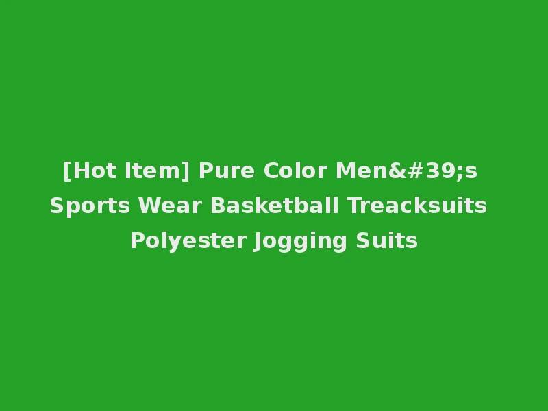 [Hot Item] Pure Color Men's Sports Wear Basketball Treacksuits Polyester Jogging Suits