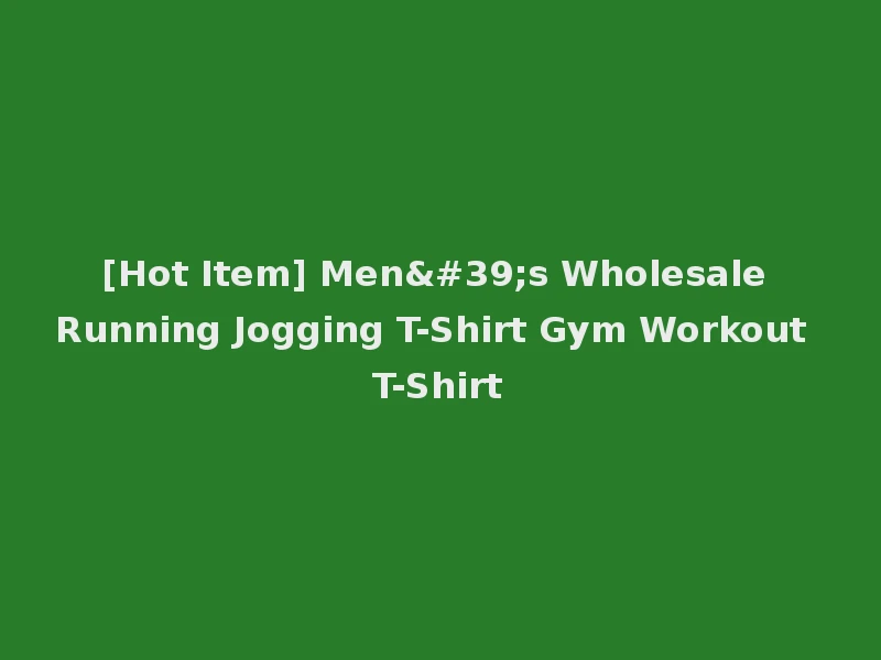 [Hot Item] Men's Wholesale Running Jogging T-Shirt Gym Workout T-Shirt
