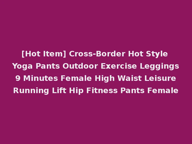 [Hot Item] Cross-Border Hot Style Yoga Pants Outdoor Exercise Leggings 9 Minutes Female High Waist Leisure Running Lift Hip Fitness Pants Female