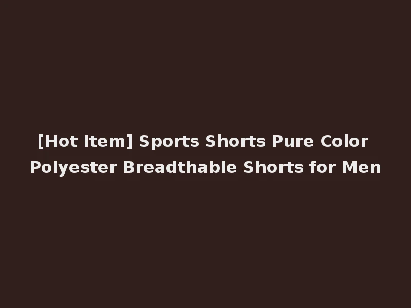 [Hot Item] Sports Shorts Pure Color Polyester Breadthable Shorts for Men