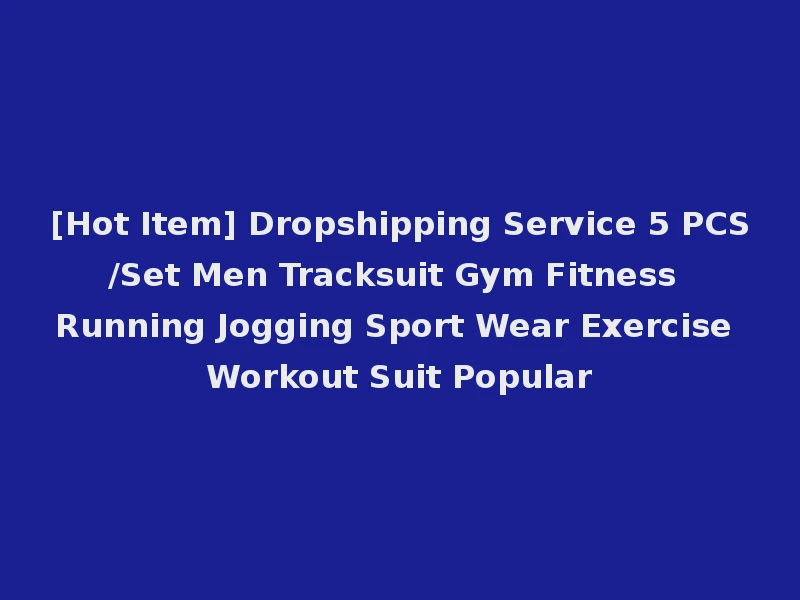 [Hot Item] Dropshipping Service 5 PCS/Set Men Tracksuit Gym Fitness Running Jogging Sport Wear Exercise Workout Suit Popular