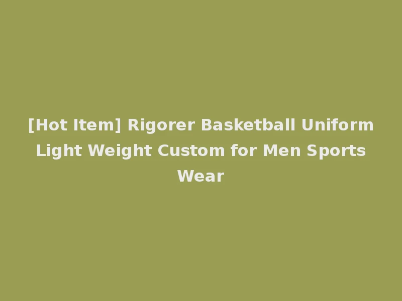 [Hot Item] Rigorer Basketball Uniform Light Weight Custom for Men Sports Wear