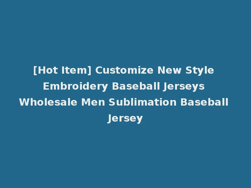 [Hot Item] Customize New Style Embroidery Baseball Jerseys Wholesale Men Sublimation Baseball Jersey