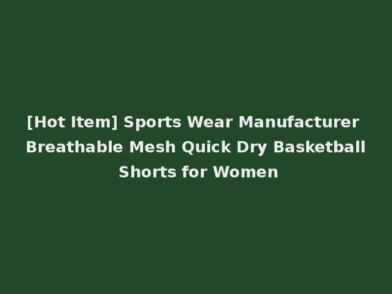 [Hot Item] Sports Wear Manufacturer Breathable Mesh Quick Dry Basketball Shorts for Women
