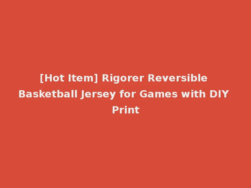 [Hot Item] Rigorer Reversible Basketball Jersey for Games with DIY Print