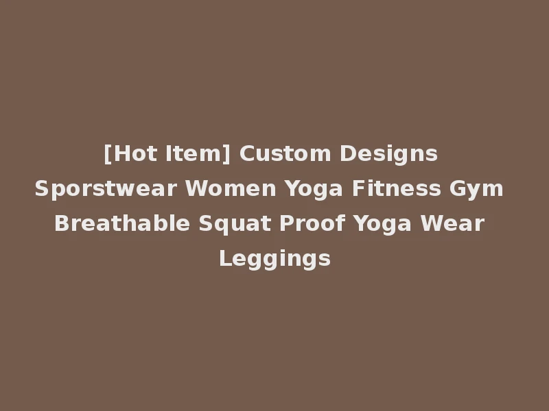 [Hot Item] Custom Designs Sporstwear Women Yoga Fitness Gym Breathable Squat Proof Yoga Wear Leggings