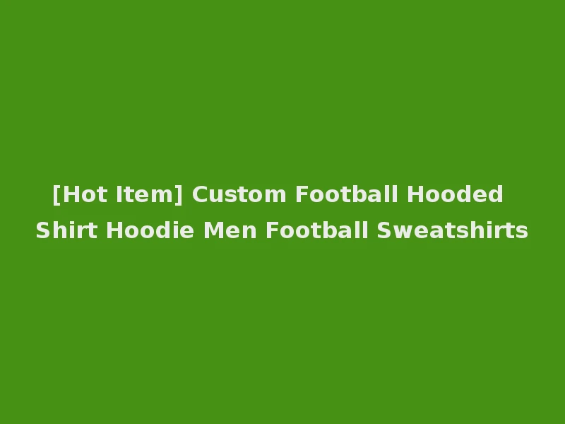 [Hot Item] Custom Football Hooded Shirt Hoodie Men Football Sweatshirts
