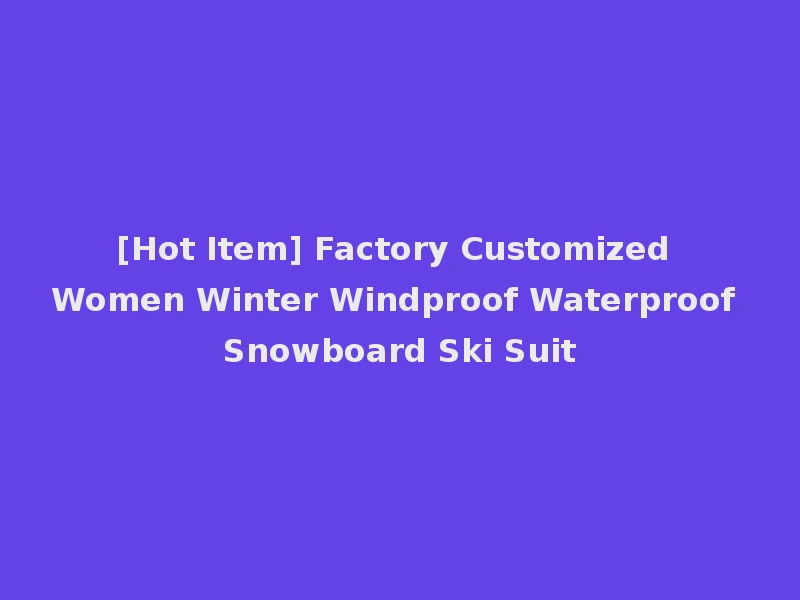 [Hot Item] Factory Customized Women Winter Windproof Waterproof Snowboard Ski Suit