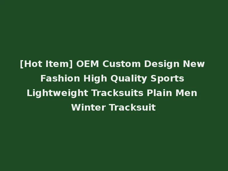 [Hot Item] OEM Custom Design New Fashion High Quality Sports Lightweight Tracksuits Plain Men Winter Tracksuit