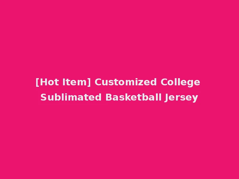 [Hot Item] Customized College Sublimated Basketball Jersey