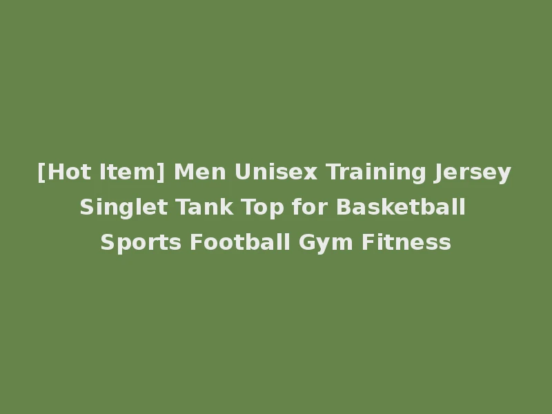 [Hot Item] Men Unisex Training Jersey Singlet Tank Top for Basketball Sports Football Gym Fitness