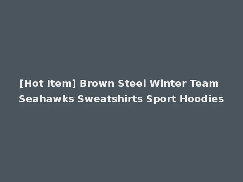 [Hot Item] Brown Steel Winter Team Seahawks Sweatshirts Sport Hoodies