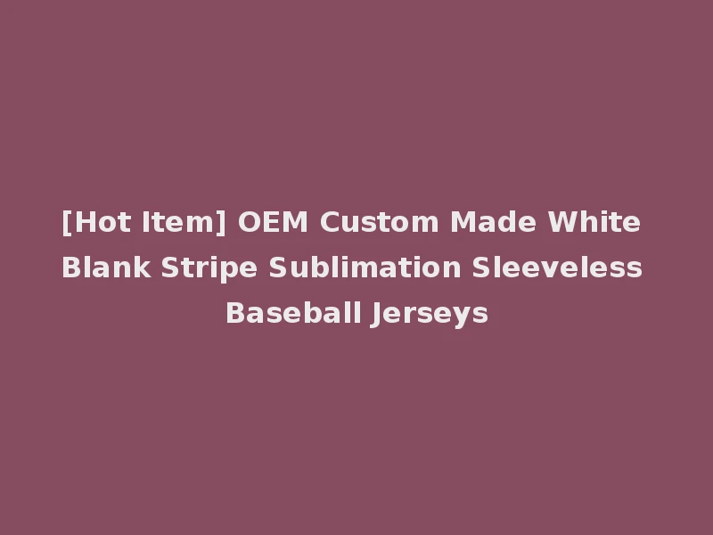 [Hot Item] OEM Custom Made White Blank Stripe Sublimation Sleeveless Baseball Jerseys