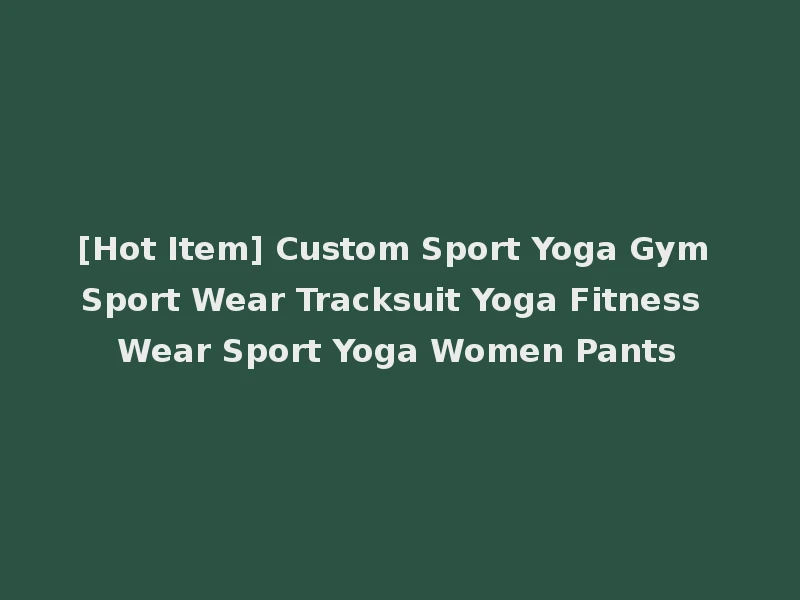 [Hot Item] Custom Sport Yoga Gym Sport Wear Tracksuit Yoga Fitness Wear Sport Yoga Women Pants