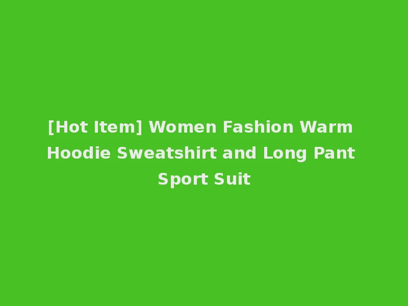 [Hot Item] Women Fashion Warm Hoodie Sweatshirt and Long Pant Sport Suit