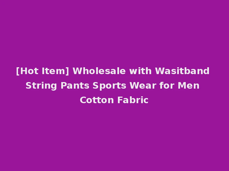[Hot Item] Wholesale with Wasitband String Pants Sports Wear for Men Cotton Fabric
