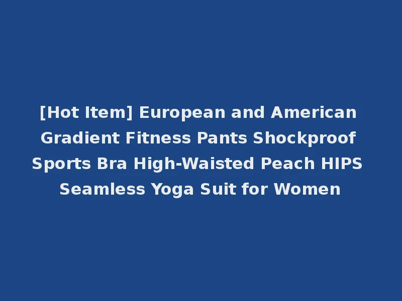 [Hot Item] European and American Gradient Fitness Pants Shockproof Sports Bra High-Waisted Peach HIPS Seamless Yoga Suit for Women