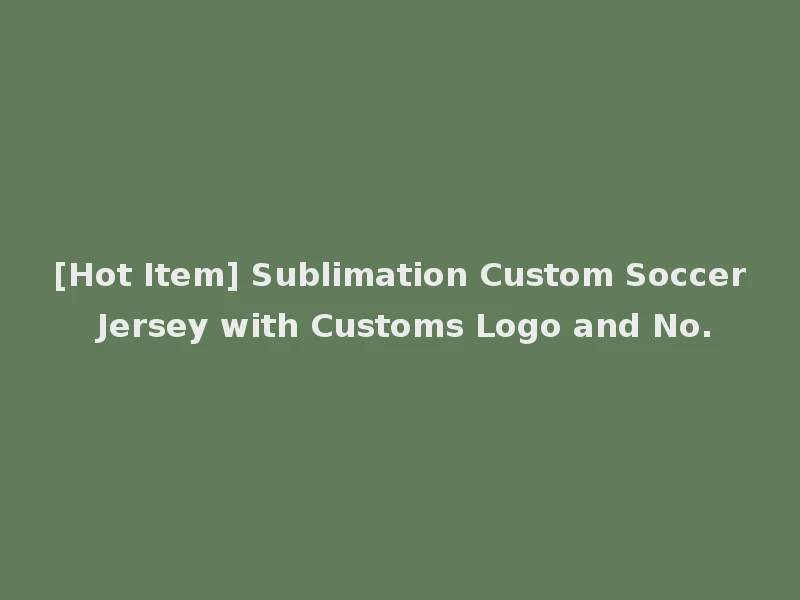 [Hot Item] Sublimation Custom Soccer Jersey with Customs Logo and No.