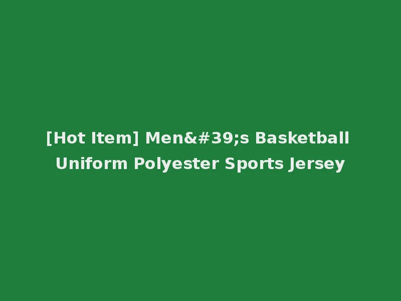 [Hot Item] Men's Basketball Uniform Polyester Sports Jersey