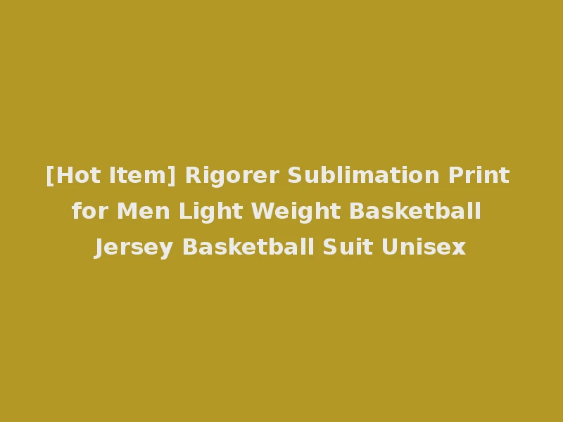 [Hot Item] Rigorer Sublimation Print for Men Light Weight Basketball Jersey Basketball Suit Unisex