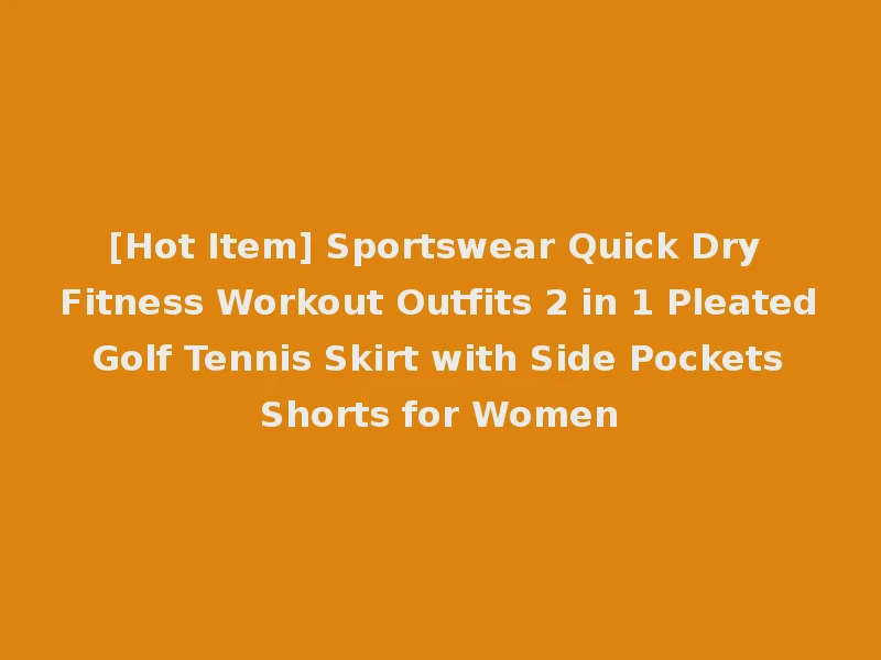 [Hot Item] Sportswear Quick Dry Fitness Workout Outfits 2 in 1 Pleated Golf Tennis Skirt with Side Pockets Shorts for Women