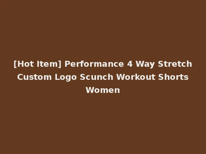 [Hot Item] Performance 4 Way Stretch Custom Logo Scunch Workout Shorts Women