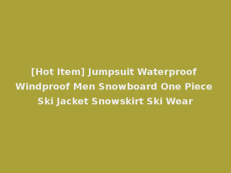 [Hot Item] Jumpsuit Waterproof Windproof Men Snowboard One Piece Ski Jacket Snowskirt Ski Wear