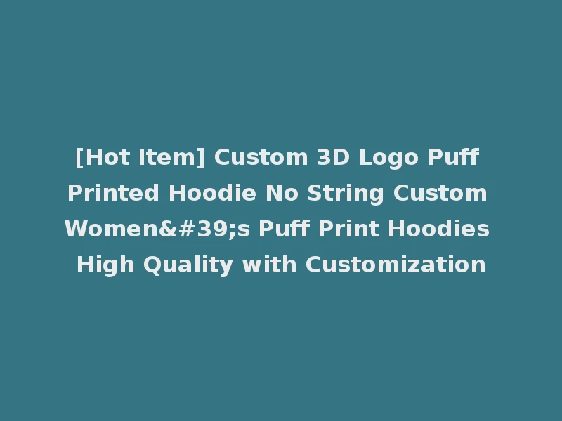 [Hot Item] Custom 3D Logo Puff Printed Hoodie No String Custom Women's Puff Print Hoodies High Quality with Customization
