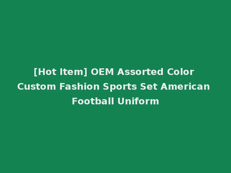 [Hot Item] OEM Assorted Color Custom Fashion Sports Set American Football Uniform