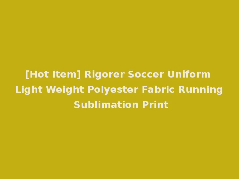 [Hot Item] Rigorer Soccer Uniform Light Weight Polyester Fabric Running Sublimation Print