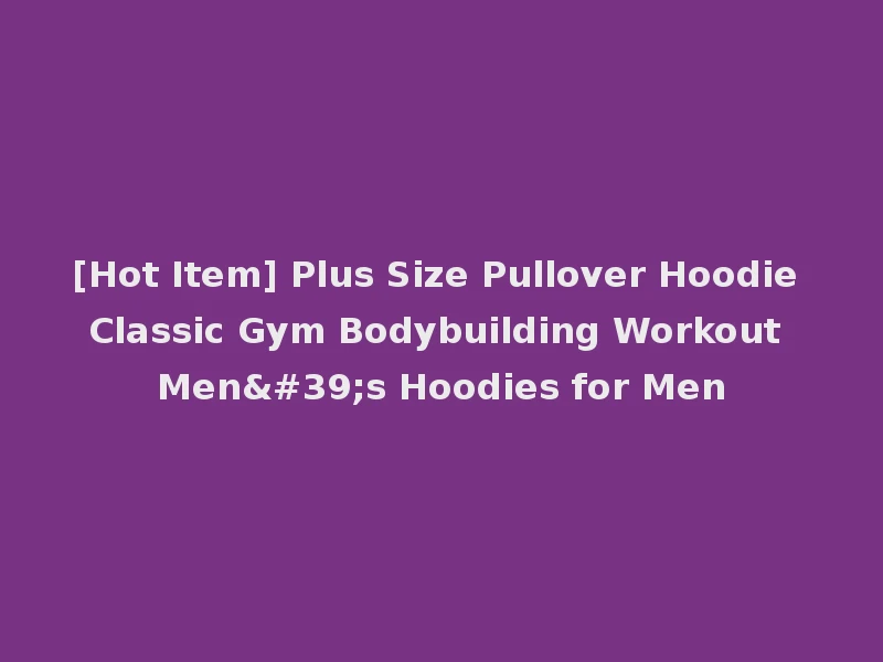 [Hot Item] Plus Size Pullover Hoodie Classic Gym Bodybuilding Workout Men's Hoodies for Men