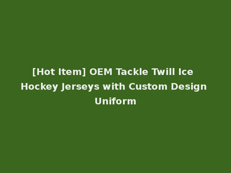 [Hot Item] OEM Tackle Twill Ice Hockey Jerseys with Custom Design Uniform