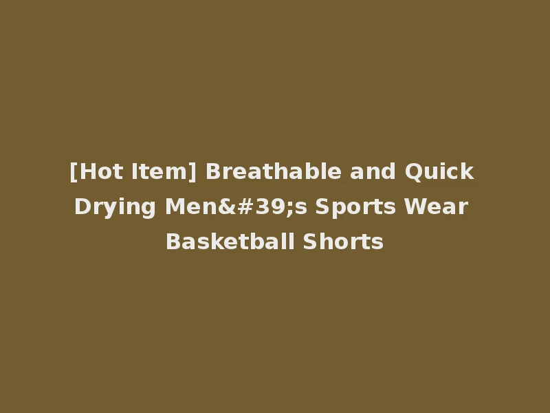 [Hot Item] Breathable and Quick Drying Men's Sports Wear Basketball Shorts
