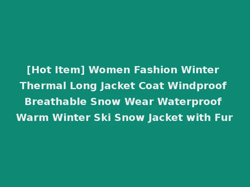 [Hot Item] Women Fashion Winter Thermal Long Jacket Coat Windproof Breathable Snow Wear Waterproof Warm Winter Ski Snow Jacket with Fur