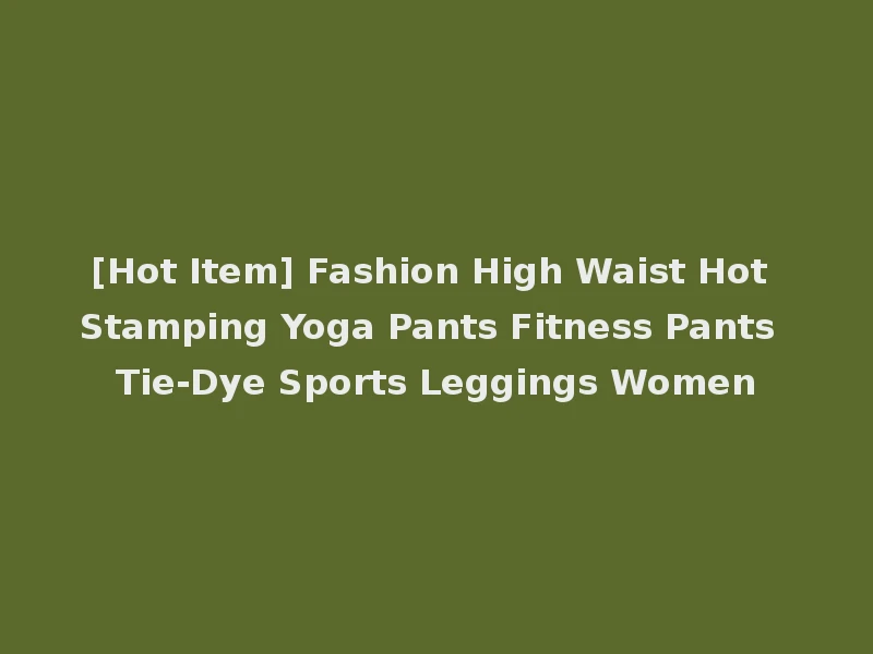 [Hot Item] Fashion High Waist Hot Stamping Yoga Pants Fitness Pants Tie-Dye Sports Leggings Women